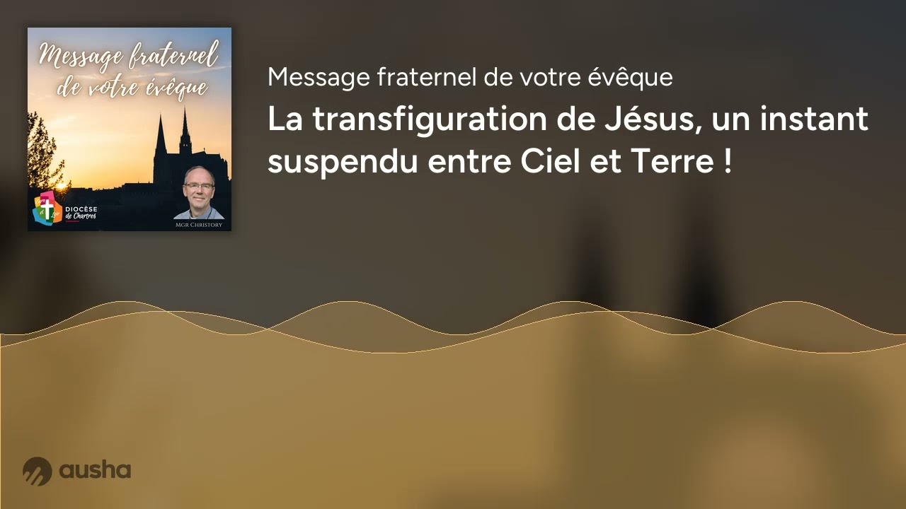 La transfiguration de Jésus, un instant suspendu entre Ciel et Terre !