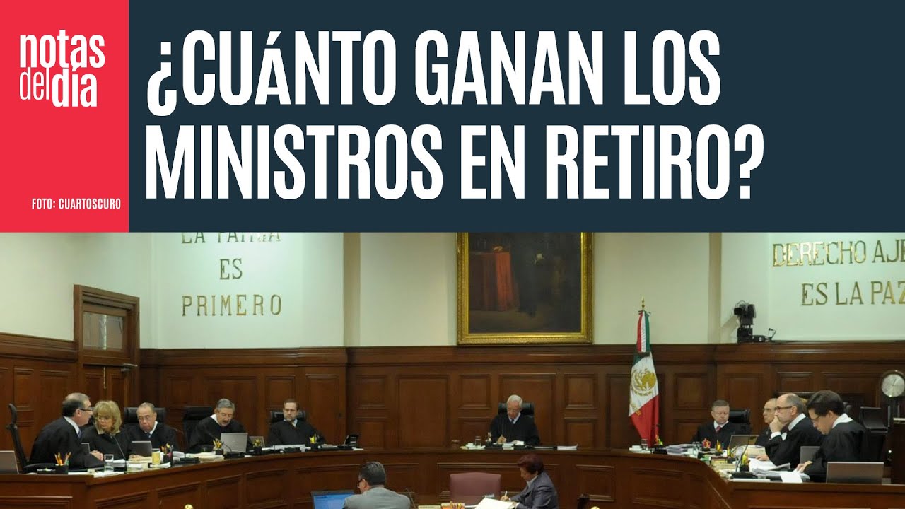 La nueva Corte va por pensiones doradas de 30 ministros. &iquest;Qui&eacute;nes son, cu&aacute;nto cobran?