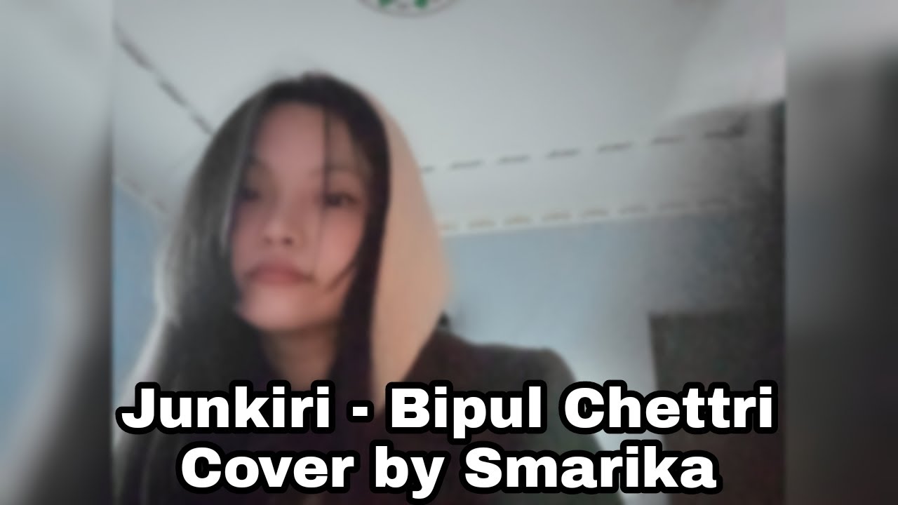Junkiri - Bipul Chettri | Cover by Smarika