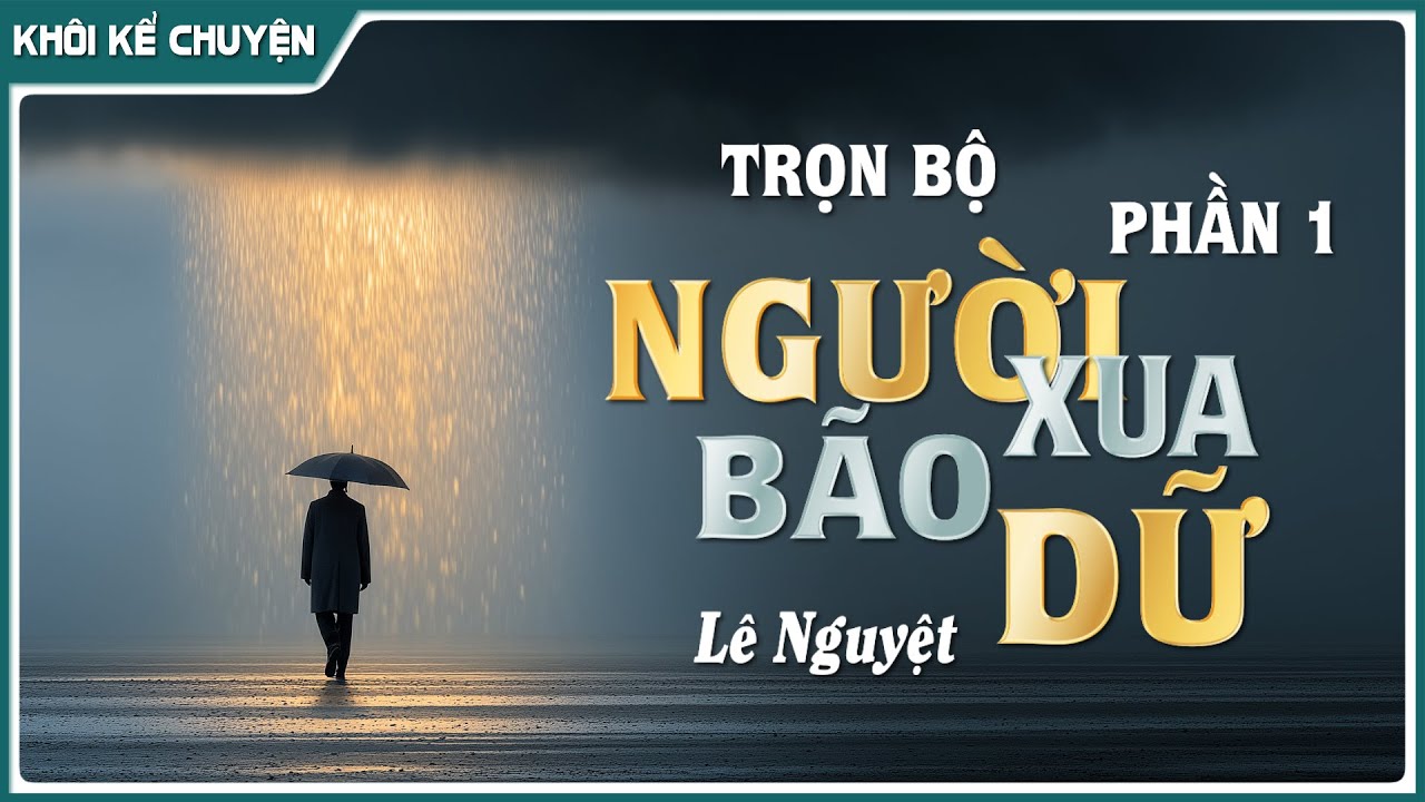 TRỌN BỘ : PHẦN 1 NGƯỜI XUA BÃO DỮ - TÁC GIẢ : LÊ NGUYỆT