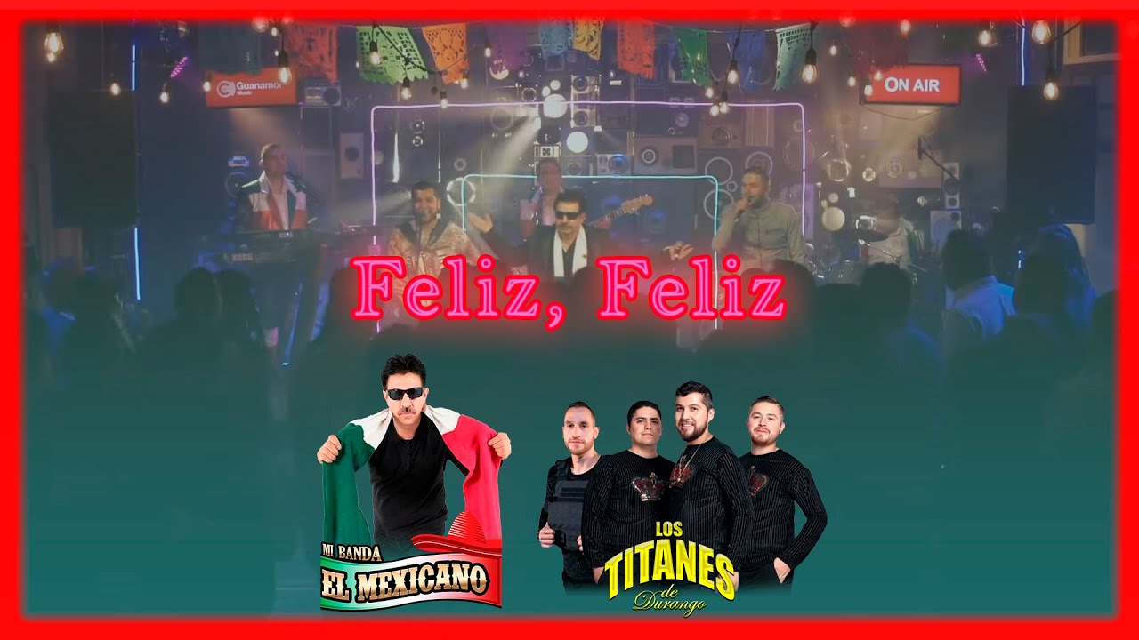 Mi Banda El Mexicano X Titanes De Durango - Feliz Feliz 