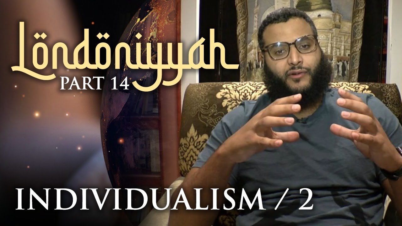 Londoniyyah - Part 14 - Individualism / 2 | Mohammed Hijab