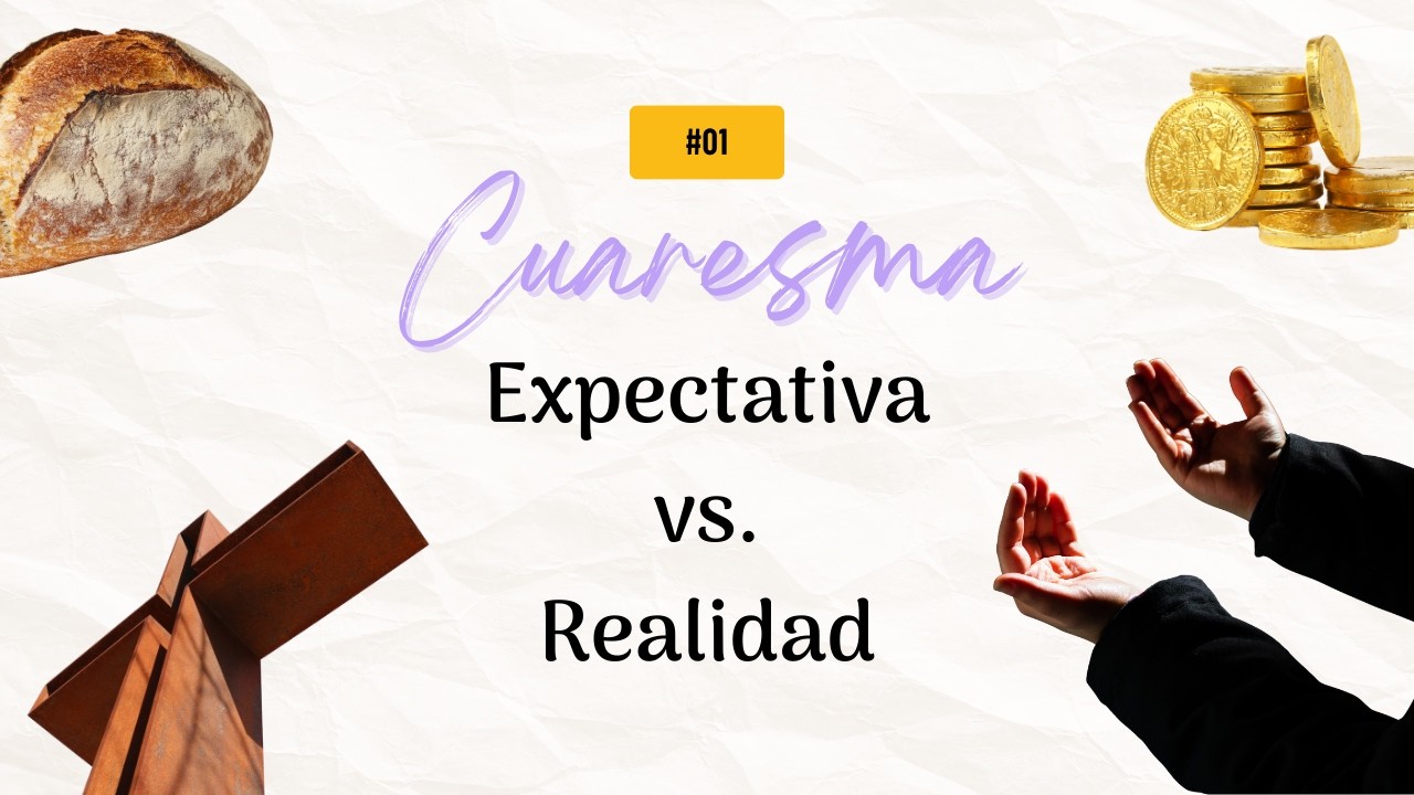 #01 Cuaresma: Expectativa vs. Realidad