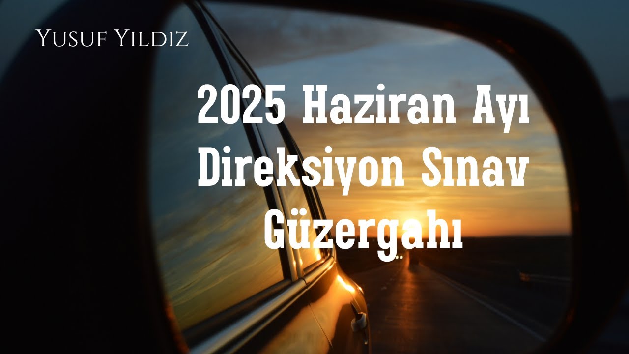 2025 Haziran Ayı Direksiyon Sınav Güzergahı (U DÖNÜŞÜ OLMAYAN) YENİ,