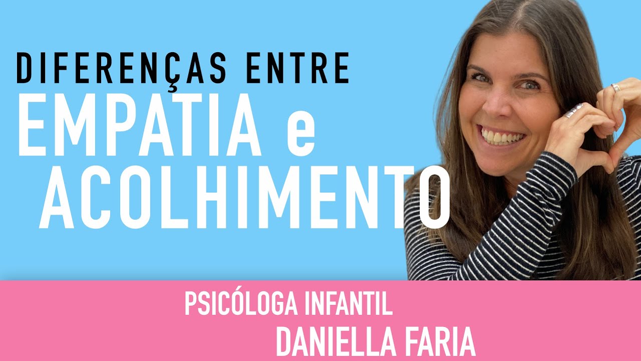 Quais são as Diferenças entre Empatia E Acolhimento - Psicóloga Daniella Faria