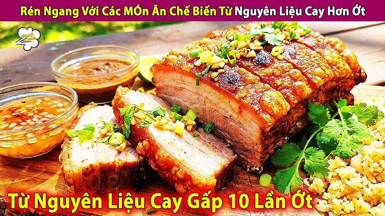 Rén Ngang Với Các MÓn Ăn Chế Biến Từ Nguyên Liệu Cay Hơn Ớt | Review Con Người Và Cuộc Sống
