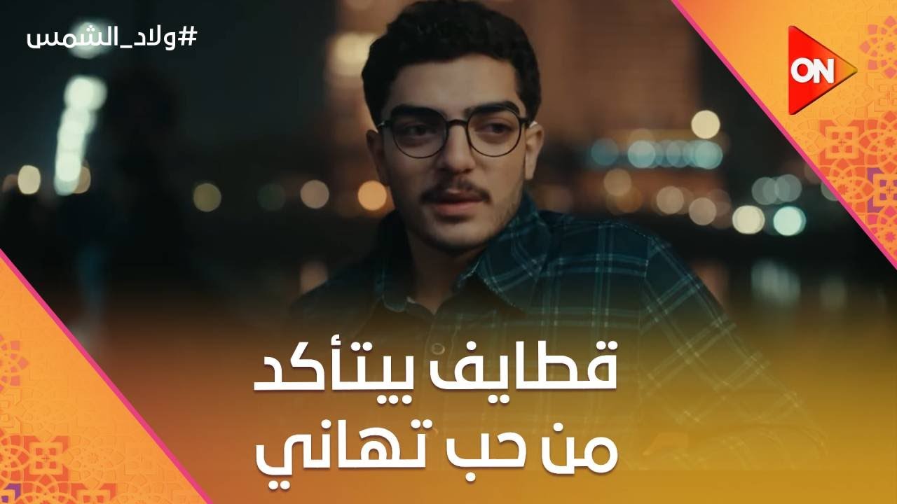 قطايف بيتأكد من حب تهاني ليه💔.. والشيلة تقيلة على ولعة ومفتاح #ولاد_الشمس