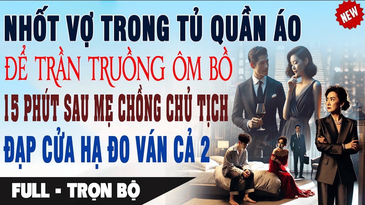 💔Truyện Ngôn Tình NHỐT VỢ Ở TỦ QUẦN ÁO ĐỂ TRẦN TRUỒNG VỚI BỒ 15P Mẹ Chồng Chủ Tịch ĐẠP CỬA HẠ ĐO VÁN