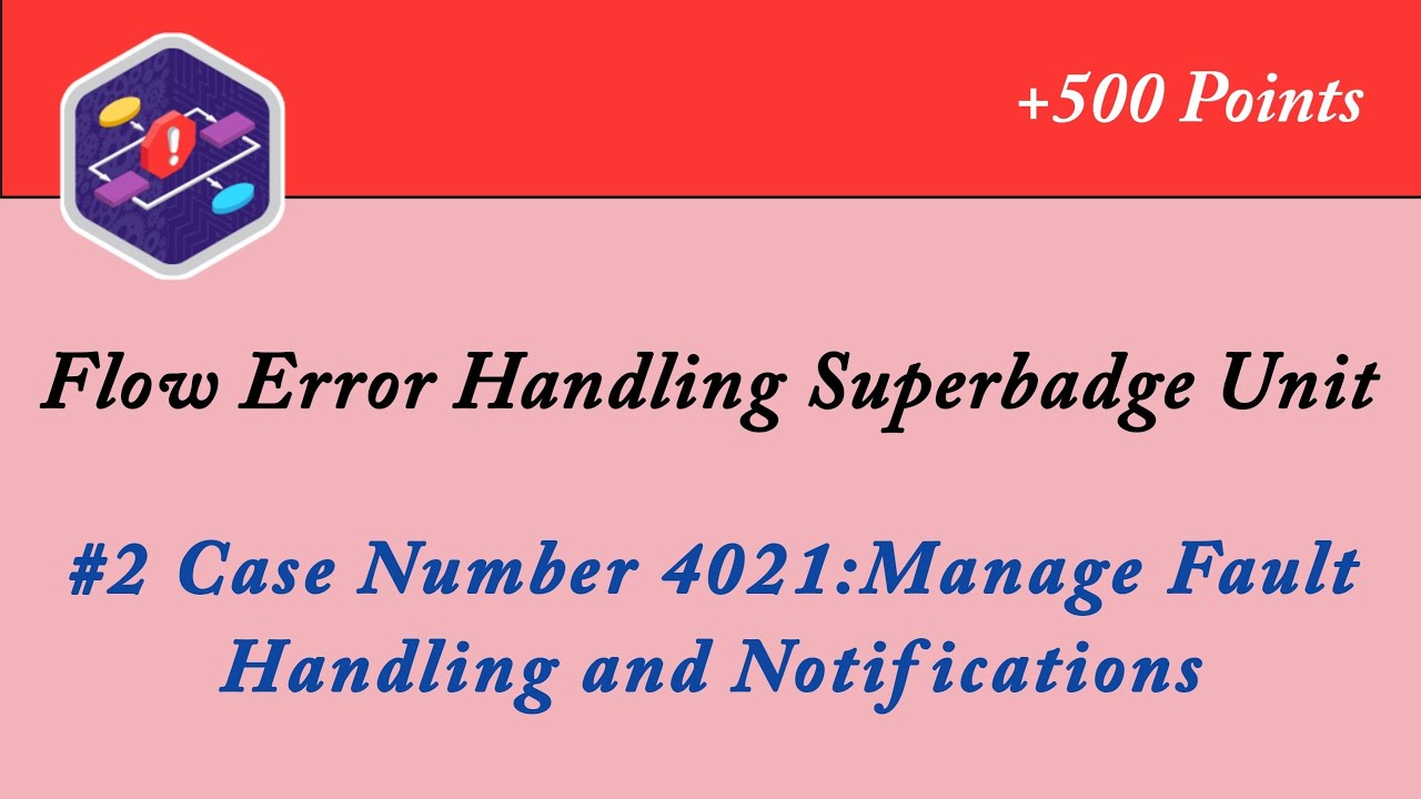 Case Number 4021:Manage Fault Handling and Notifications || Flow Error Handling Superbadge Unit