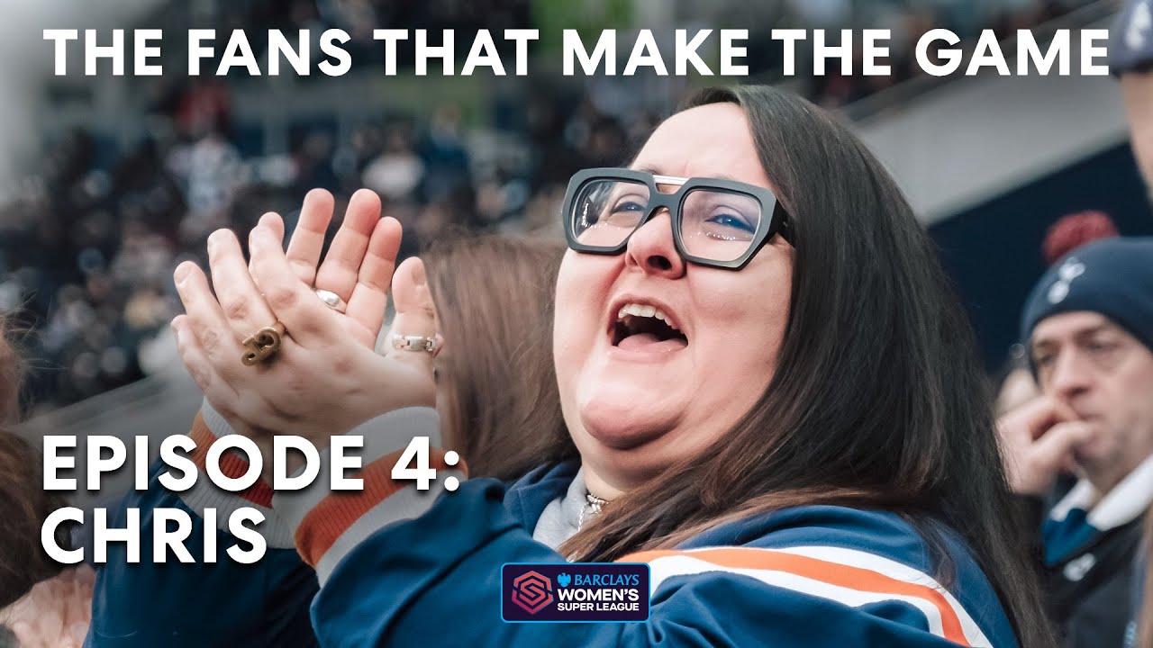 The Fans that Make the Game | Episode 4: Chris | Barclays WSL 2024-25