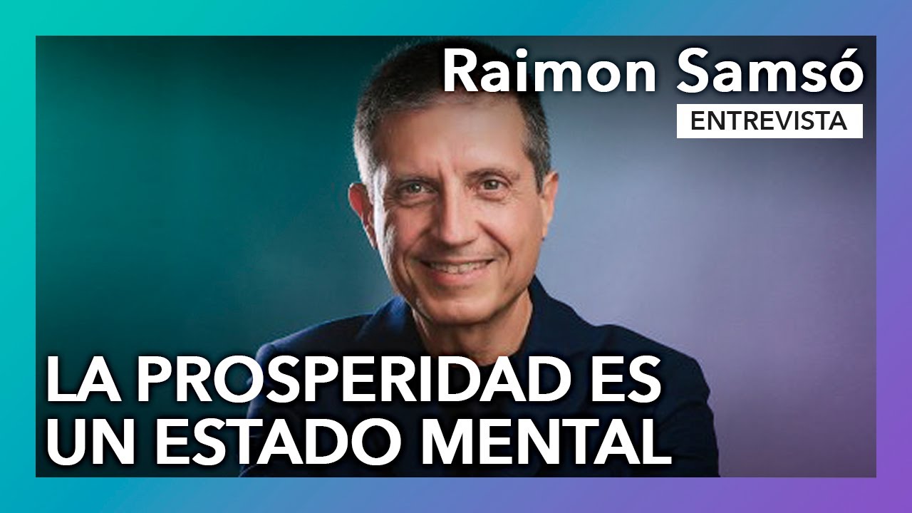 La prosperidad es un estado mental | Entrevista a Raimon Samsó