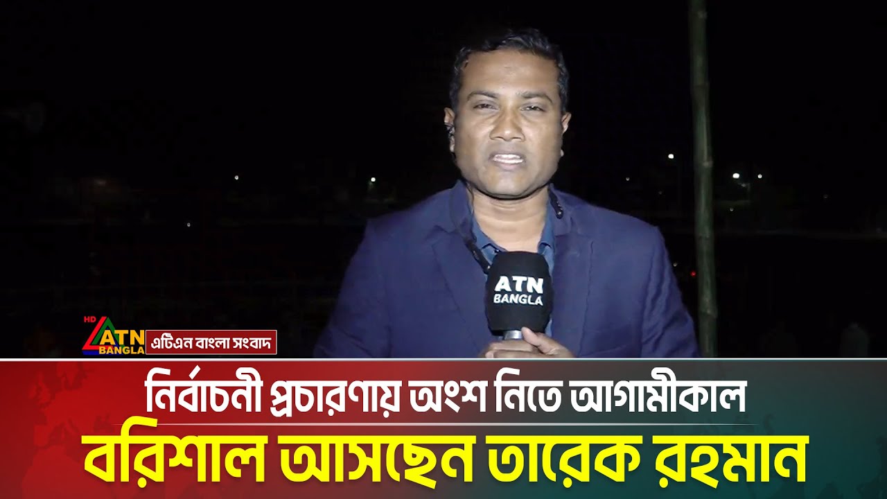 নির্বাচনী প্রচারণায় অংশ নিতে আগামীকাল বরিশাল আসছেন তারেক রহমান | Tarique Rahman | ATN BANGLA