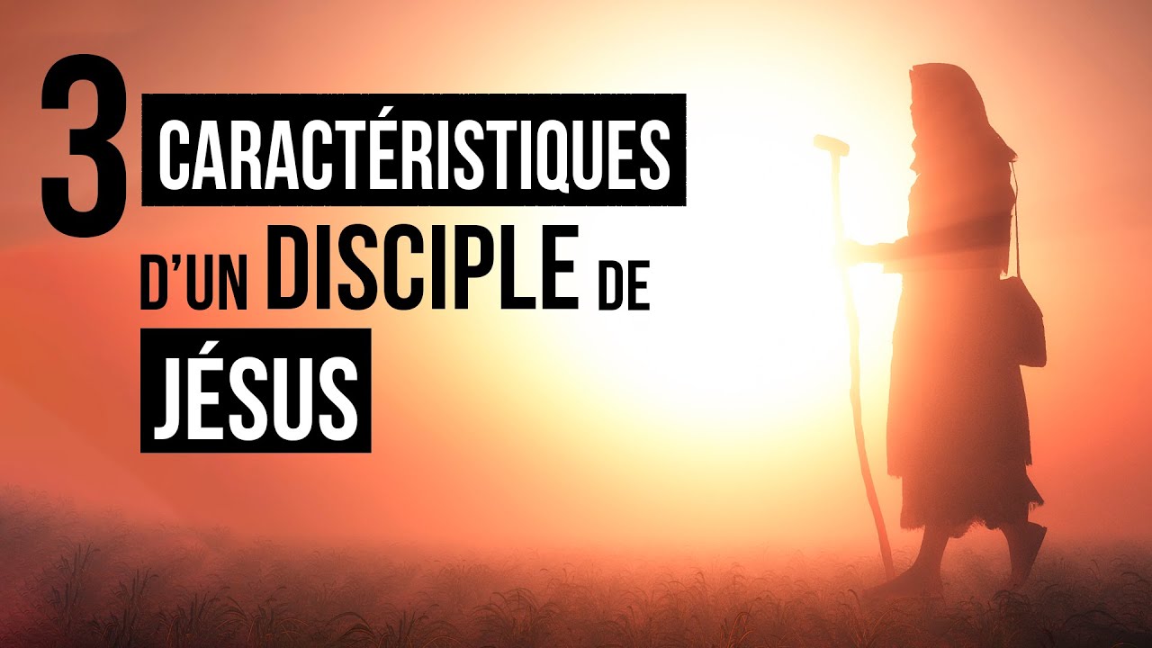 3 CARACTÉRISTIQUES D’UN DISCIPLE DE JÉSUS - Luc Dumont