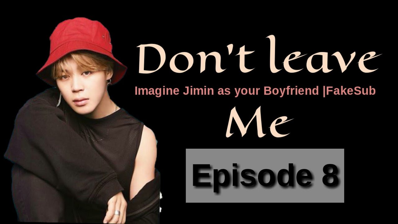 [FakeSub][BTS imagine] Jimin as your Boyfriend | Don't Leave Me Ep.8 (END)