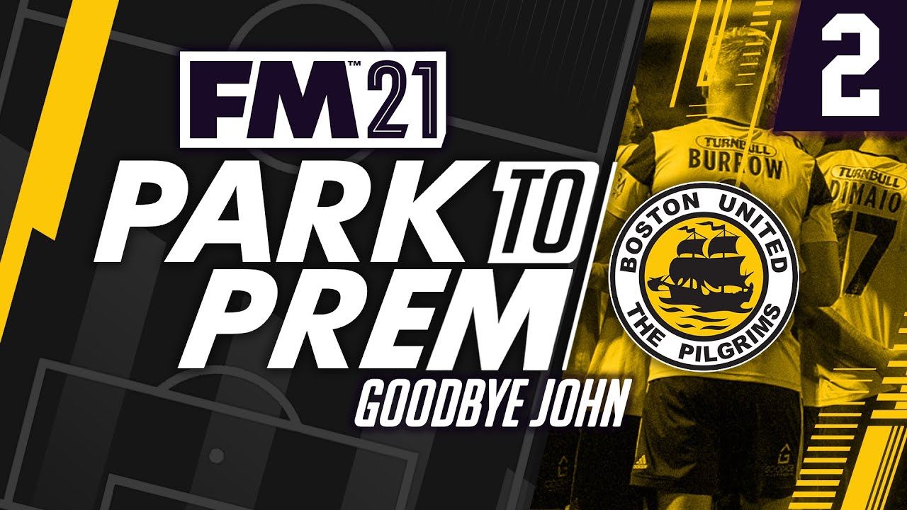 Park To Prem FM21 | Boston United #2 - Goodbye John | Football Manager 2021