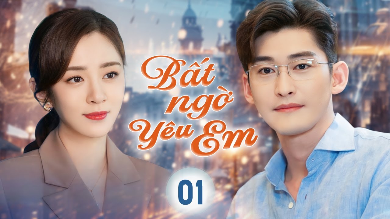 BẤT NGỜ YÊU EM - Tập 01 | Phim Bộ Ngôn Tình Trung Quốc Lãng Mạn Hay Nhất 2025