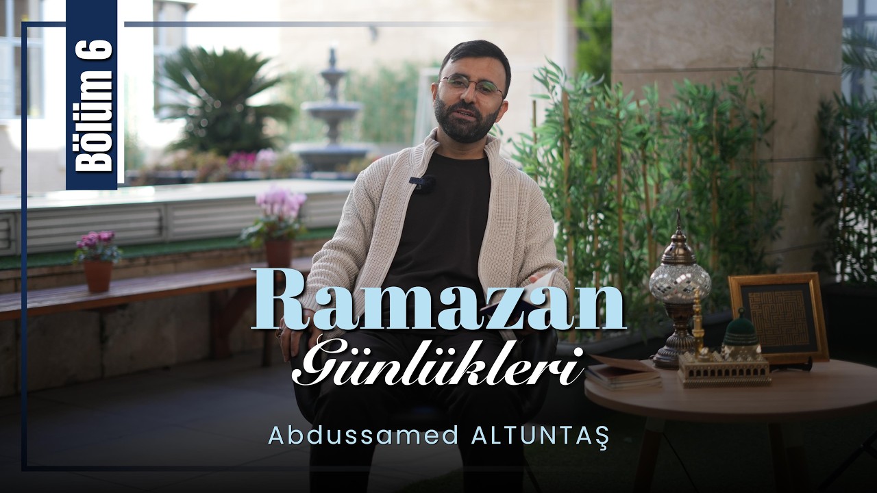 Ramazan Günlükleri 6. Bölüm | Abdussamed Altuntaş