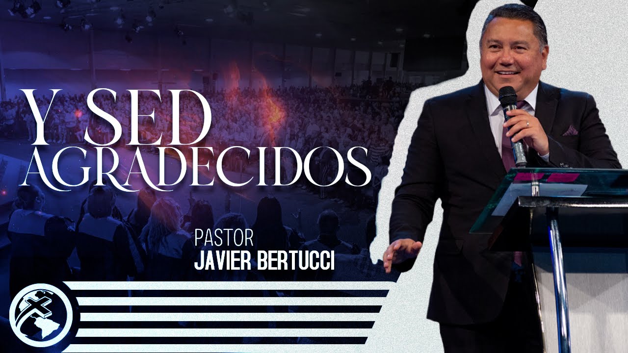 Y sed agradecidos - Pastor Javier Bertucci