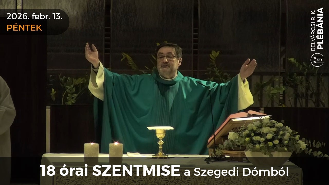 2026. február 13., péntek - 18 órai SZENTMISE a Szegedi Dómból