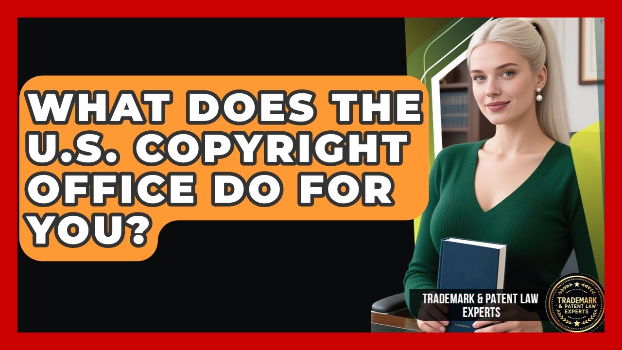 What Does The U.S. Copyright Office Do For You? - Trademark and Patent Law Experts