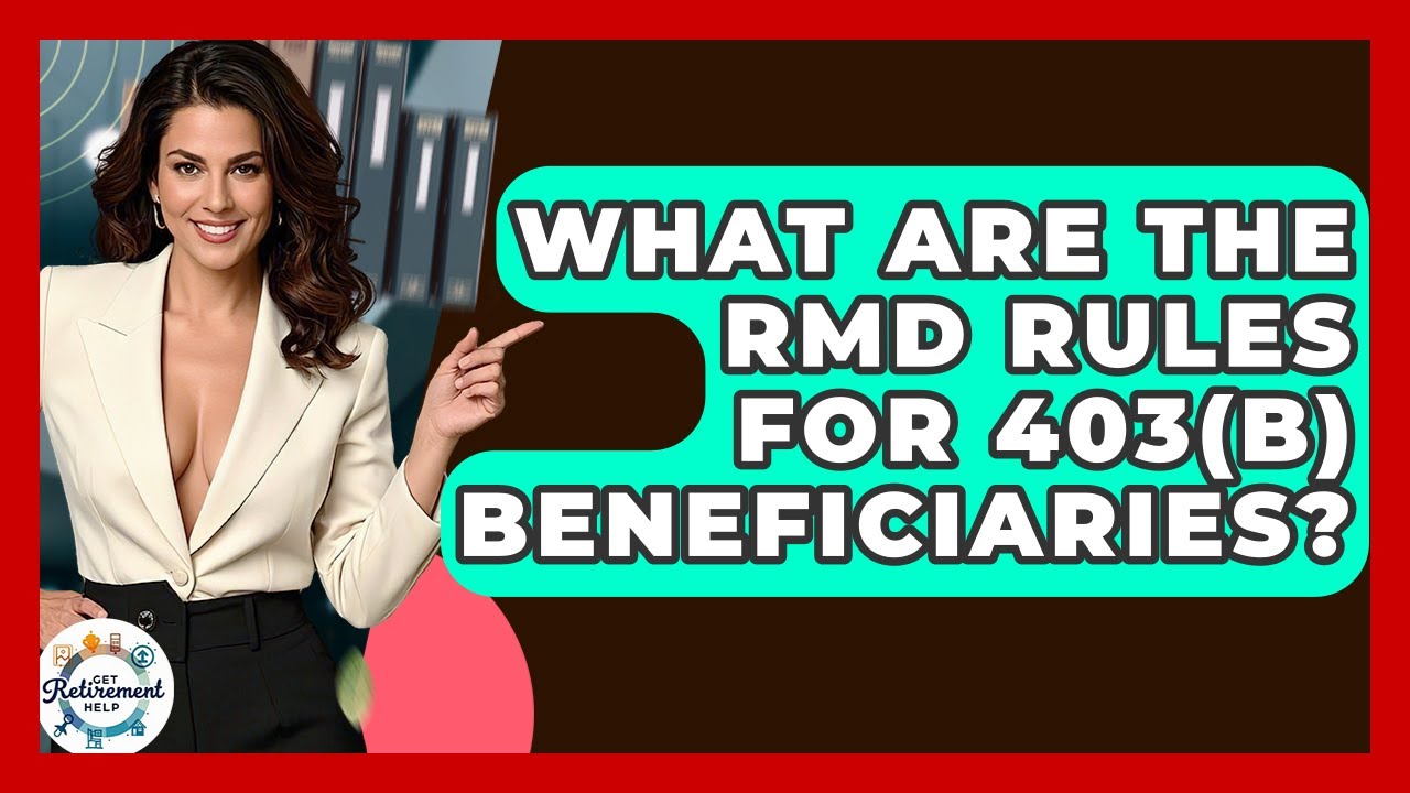 What Are The RMD Rules For 403(b) Beneficiaries? - Get Retirement Help