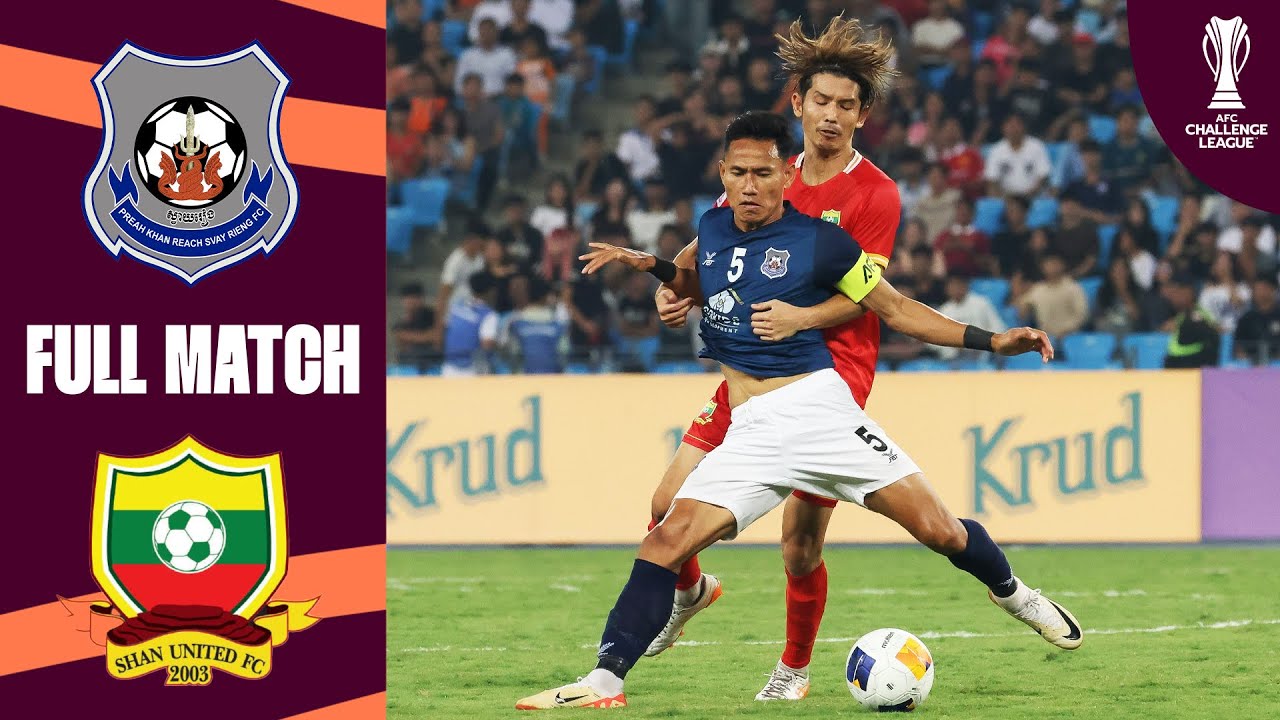 Preah Khan Reach Svay Rieng FC (CAM) vs. Shan United FC (MYA) | Full Match | AFC Challenge League™