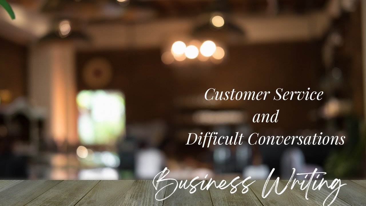 Business Writing- Customer Service & Difficult Conversations