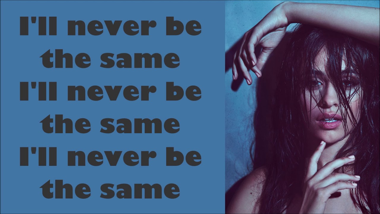 Camila Cabello ~ Never Be The Same (Radio Edit) ~ Lyrics