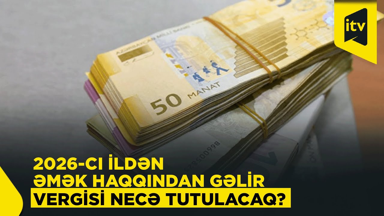 2026-cı ildən əmək haqqından gəlir vergisi necə tutulacaq?