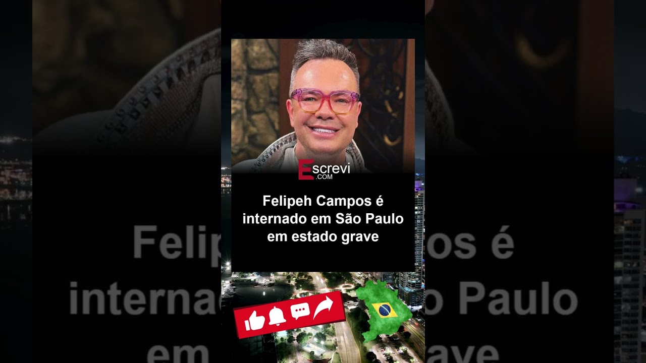 Felipeh Campos e internado em Sao Paulo em estado grave