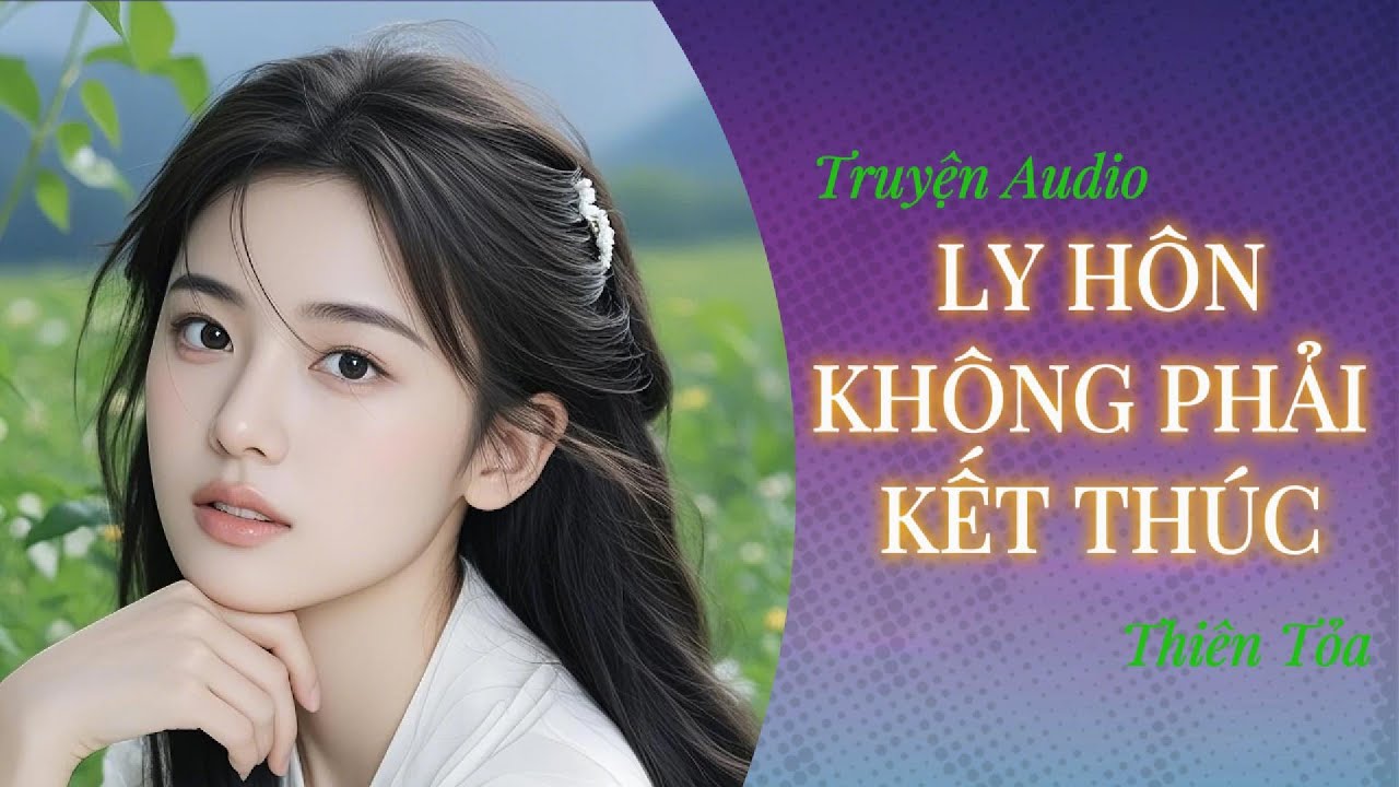 [Truyện Audio] LY HÔN KHÔNG PHẢI KẾT THÚC || Thiên Tỏa