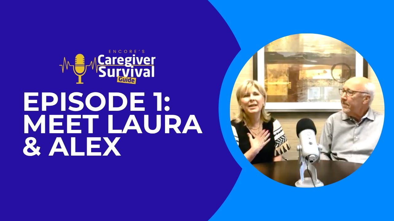 Welcome to Encore's Caregiver Survival Guide! Meet Your Hosts: Laura & Alex.