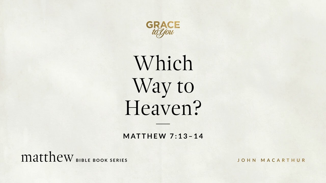 Which Way to Heaven? (Matthew 7:13&ndash;14) John MacArthur