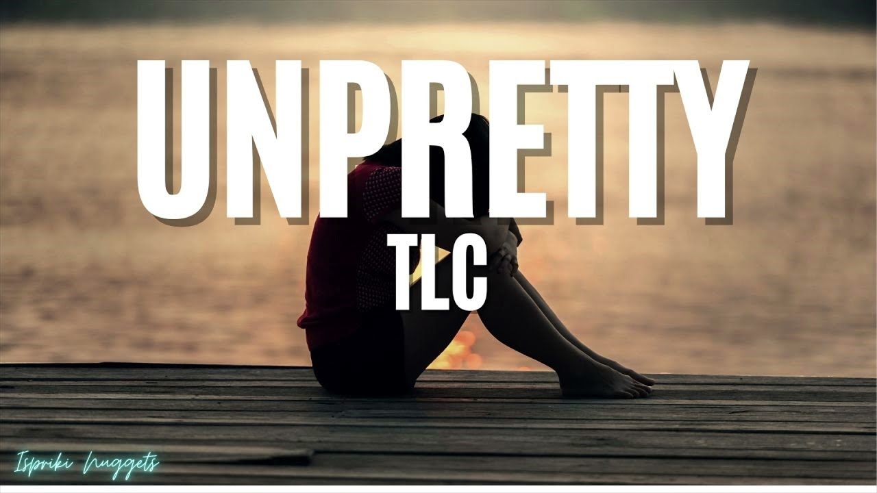 TLC - Unpretty (Lyrics)