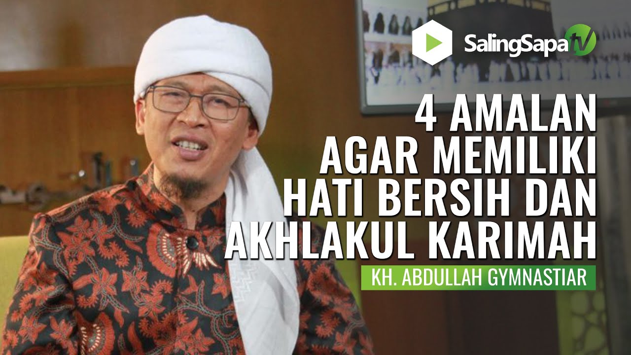KH. Abdullah Gymnastiar  |  4 Amalan Agar Memiliki Hati Bersih & Akhlakul Karimah