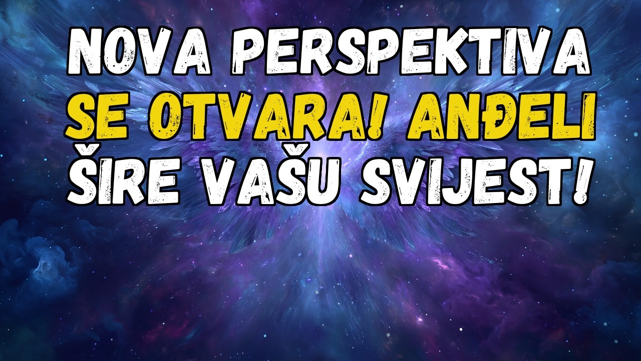💌❤️ NOVA PERSPEKTIVA SE OTVARA! ANĐELI PROŠIRUJU VAŠU SVIJEST!