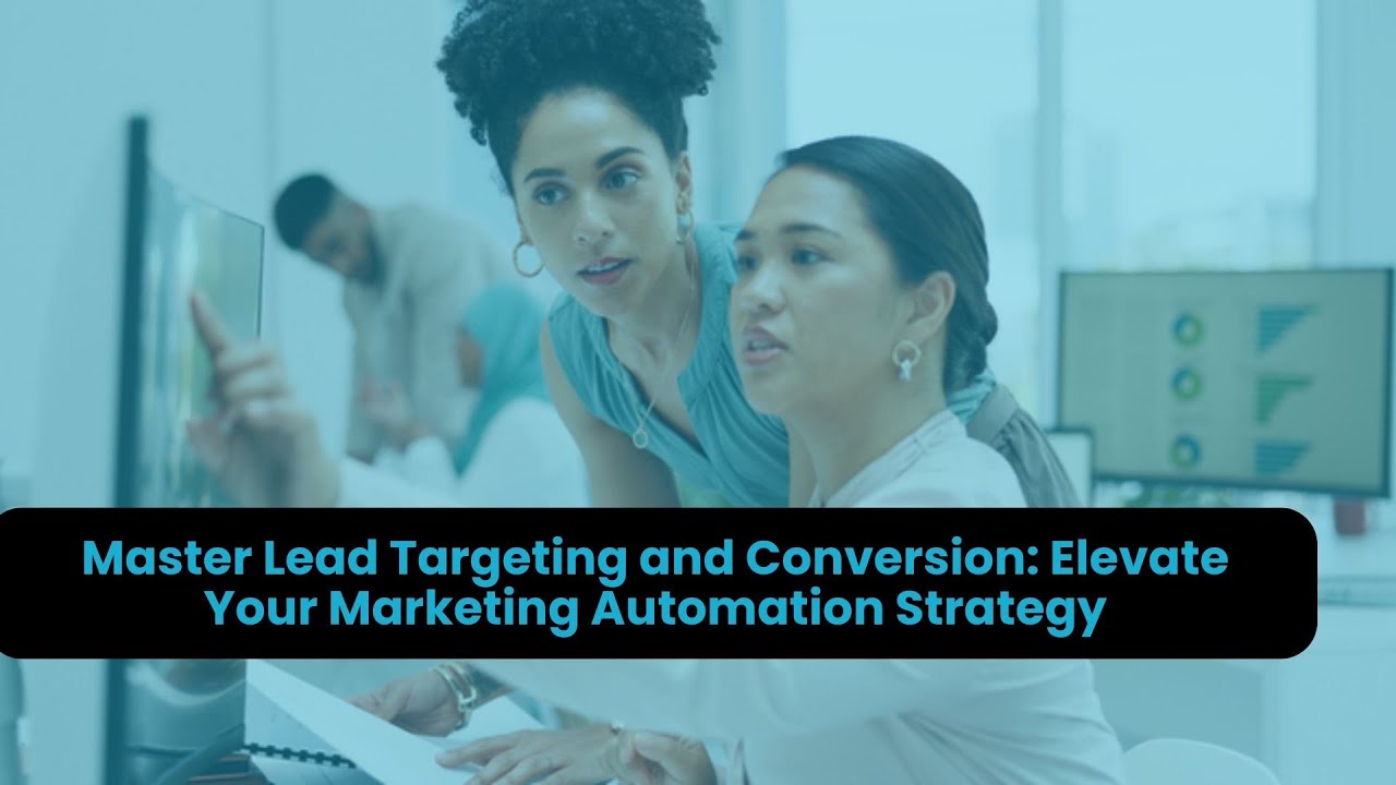 Master Lead Targeting and Conversion: Elevate Your Marketing Automation Strategy