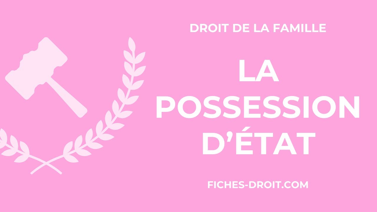 La possession d'état : définition, éléments constitutifs et caractères