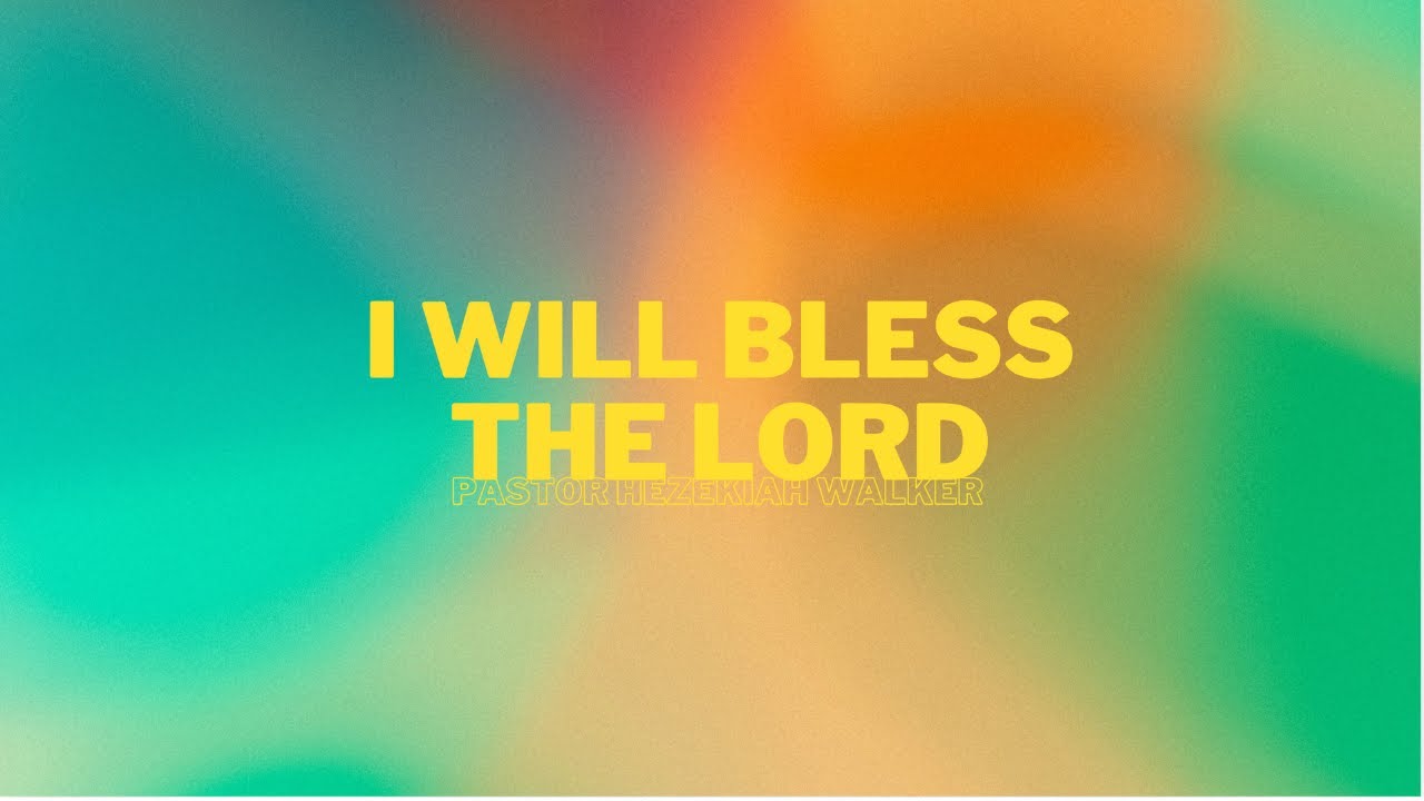 I Will Bless The Lord Pastor Hezekiah Walker