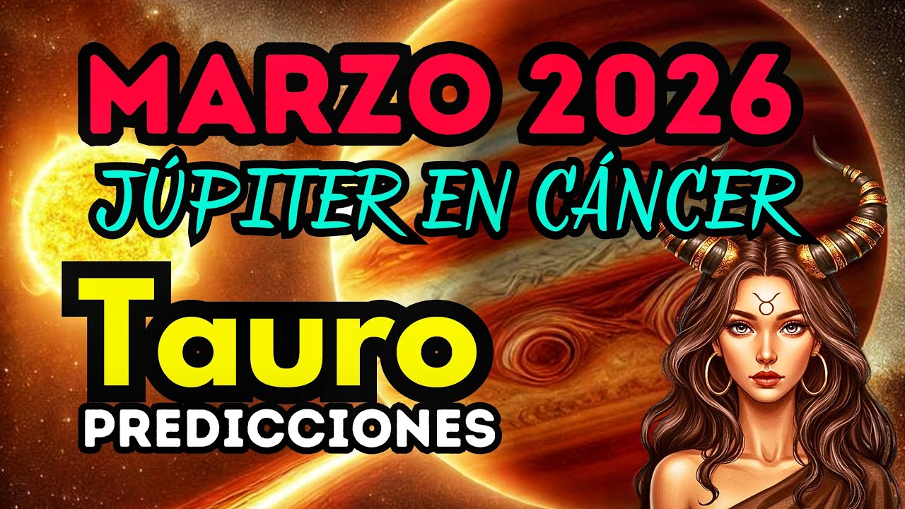 Tauro, 10 MARZO 2026, Júpiter en CÁNCER, RESOLVERAS TEMAS pendientes del 2025, HORÓSCOPO 2026 