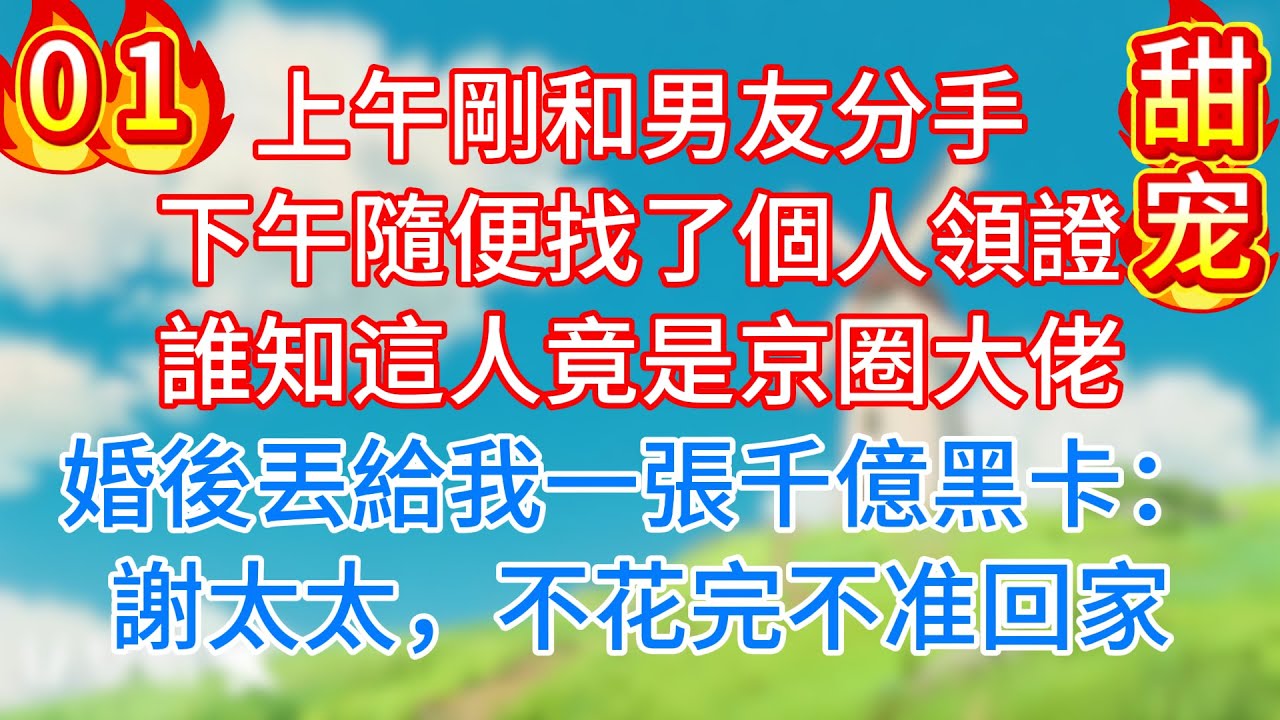 第一集：上午剛和男友分手，下午隨便找了個人領證，誰知這人竟是京圈大佬，婚後丟給我一張千億黑卡：謝太太，不花完不准回家#完结文#情感 #甜宠