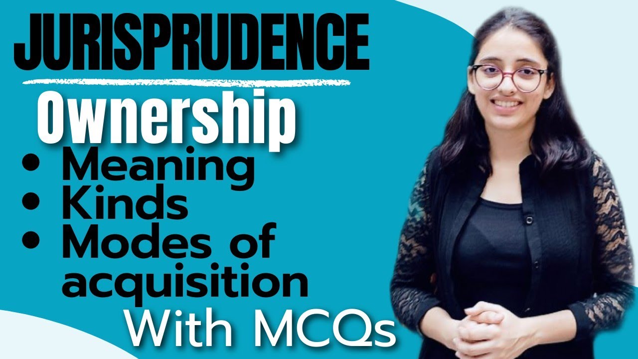 Jurisprudence| Ownership- Meaning, Definitions, Kinds & Modes of Acquisition of Ownership| With MCQs