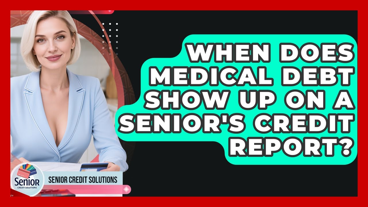 When Does Medical Debt Show Up On A Senior's Credit Report? - Senior Credit Solutions