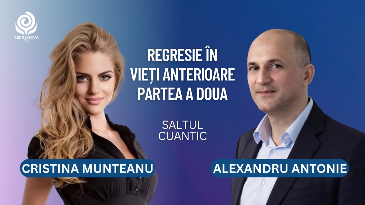 Regresie în vieți anterioare II | Cristina Munteanu și Alexandru Antonie | Saltul cuantic