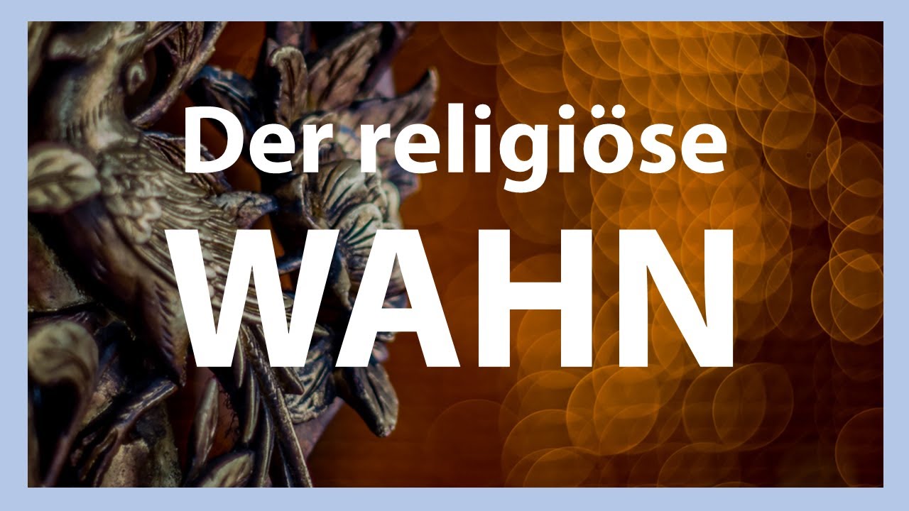 Der religiöse Wahn - wie kann man ihn verstehen?