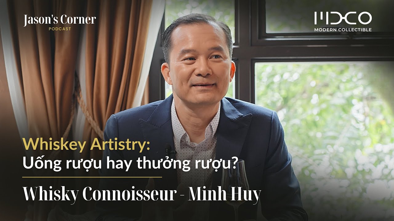 Uống rượu hay thưởng rượu? - Hội thoại cùng Whisky Connoisseur Minh Huy | Jason's Corner ep1