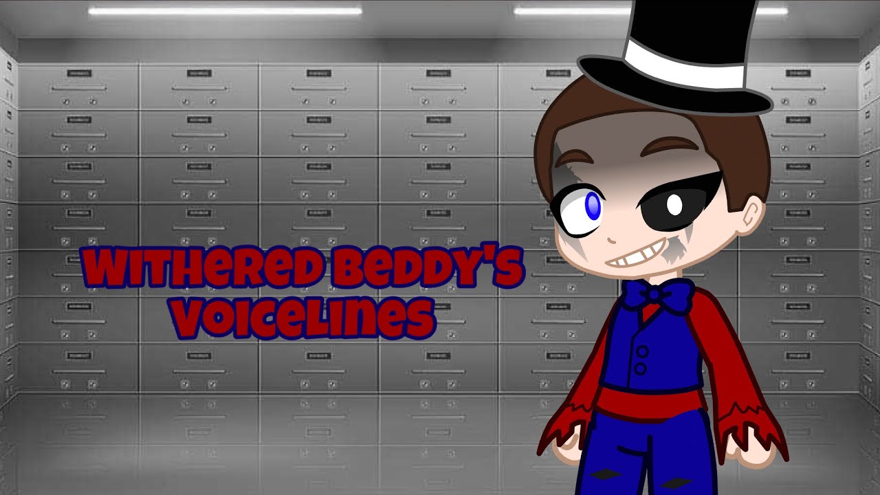 :FNAB 2/FNAF/Gacha Club: Withered Beddy’s Voicelines