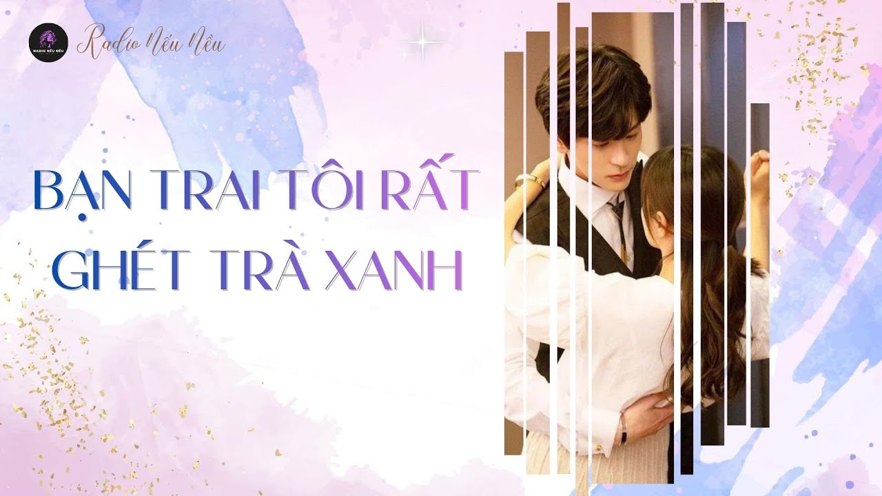 Bạn Trai Tôi Rất Ghét Trà Xanh | Radio Nếu Nều