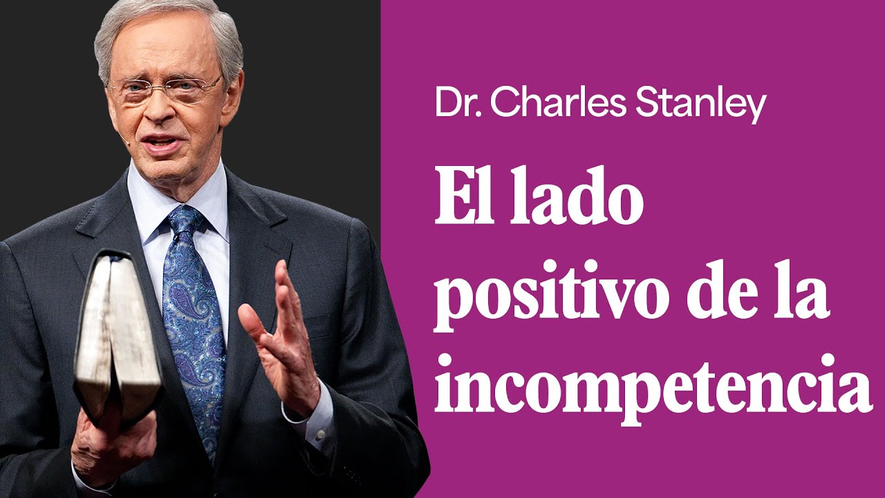 El lado positivo de la incompetencia – Dr. Charles Stanley