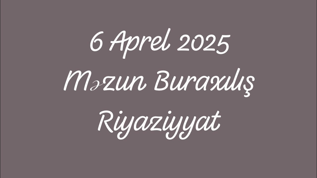 6 aprel 2025 Riyaziyyat . Əvvəlki illərin məzunları üçün buraxılış imtahanı